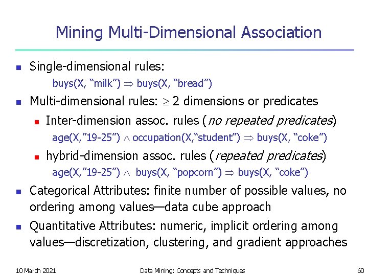 Mining Multi-Dimensional Association n Single-dimensional rules: buys(X, “milk”) buys(X, “bread”) n Multi-dimensional rules: 2
