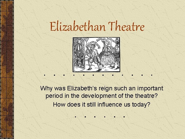 Elizabethan Theatre Why was Elizabeth’s reign such an important period in the development of