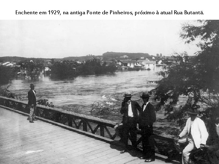 Enchente em 1929, na antiga Ponte de Pinheiros, próximo à atual Rua Butantã. 