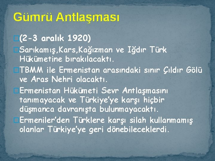 Gümrü Antlaşması �(2 -3 aralık 1920) �Sarıkamış, Kars, Kağızman ve Iğdır Türk Hükümetine bırakılacaktı.