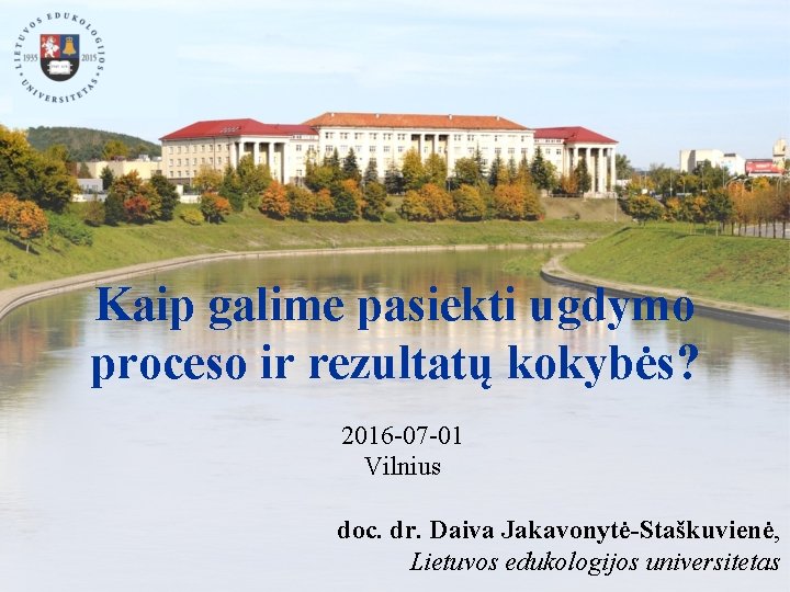 Kaip galime pasiekti ugdymo proceso ir rezultatų kokybės? 2016 -07 -01 Vilnius doc. dr.