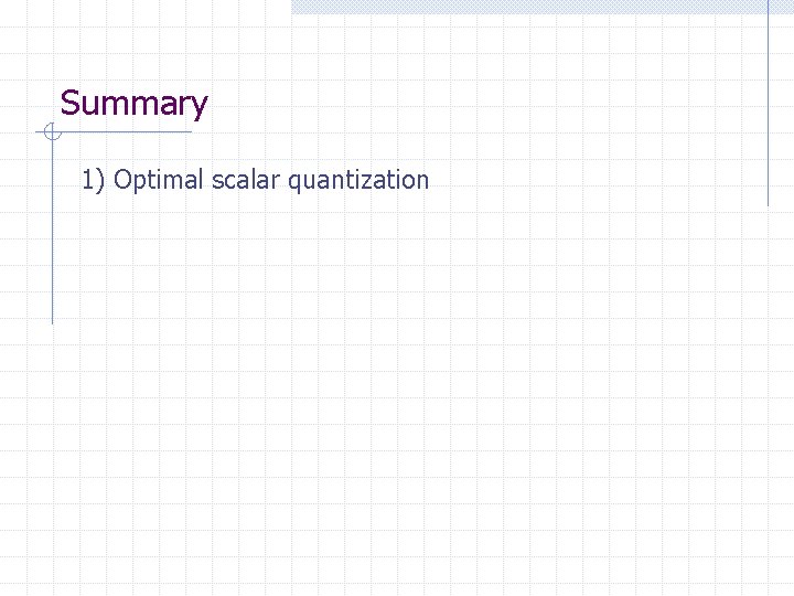 Summary 1) Optimal scalar quantization Summary 1) Optimal scalar quantization