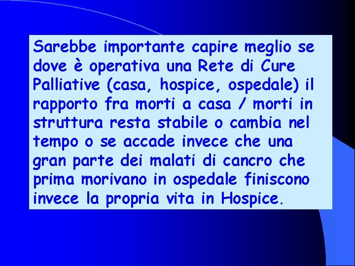 Sarebbe importante capire meglio se dove è operativa una Rete di Cure Palliative (casa,