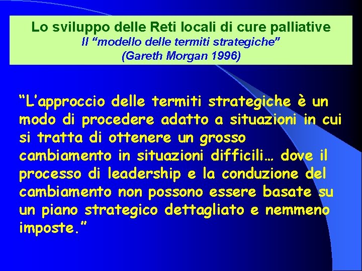 Lo sviluppo delle Reti locali di cure palliative Il “modello delle termiti strategiche” (Gareth
