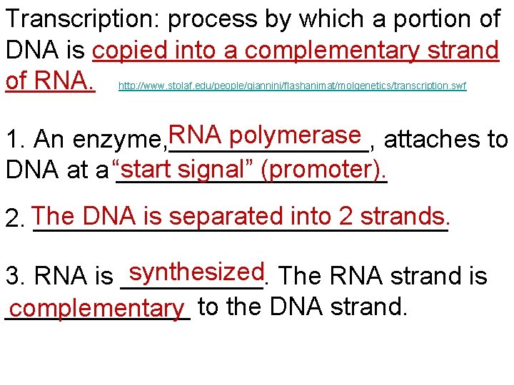 Transcription: process by which a portion of DNA is copied into a complementary strand