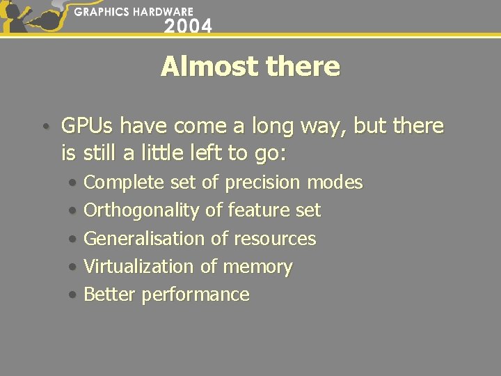 Almost there • GPUs have come a long way, but there is still a