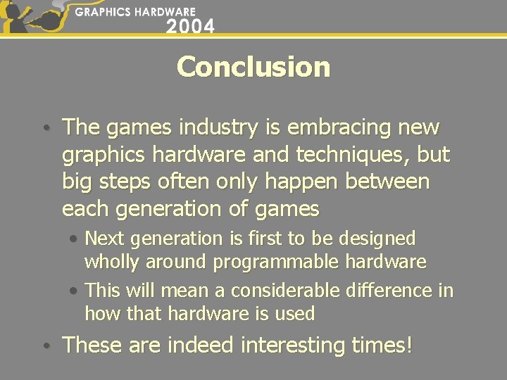 Conclusion • The games industry is embracing new graphics hardware and techniques, but big