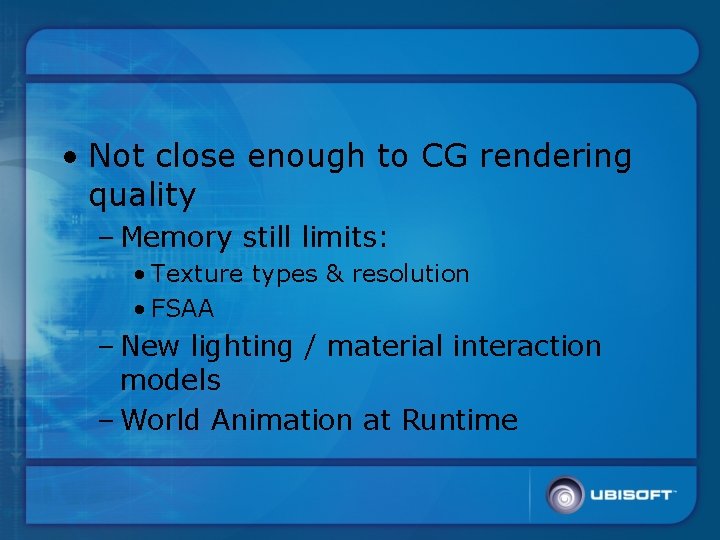  • Not close enough to CG rendering quality – Memory still limits: •
