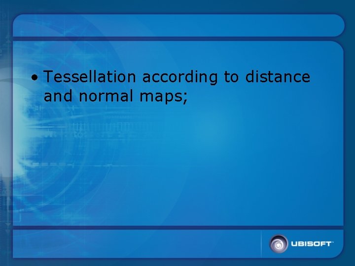  • Tessellation according to distance and normal maps; 