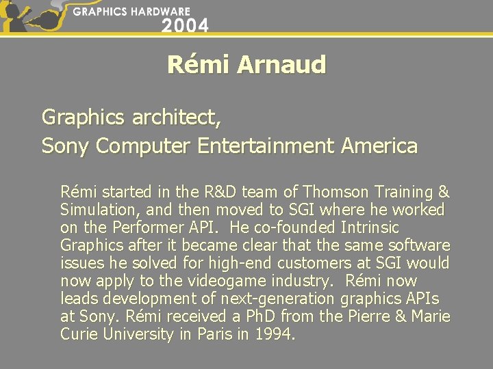 Rémi Arnaud Graphics architect, Sony Computer Entertainment America Rémi started in the R&D team