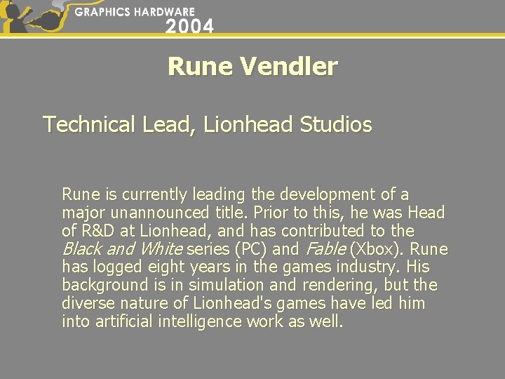 Rune Vendler Technical Lead, Lionhead Studios Rune is currently leading the development of a