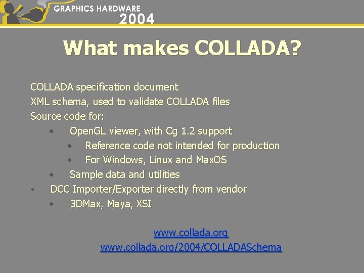 What makes COLLADA? COLLADA specification document XML schema, used to validate COLLADA files Source