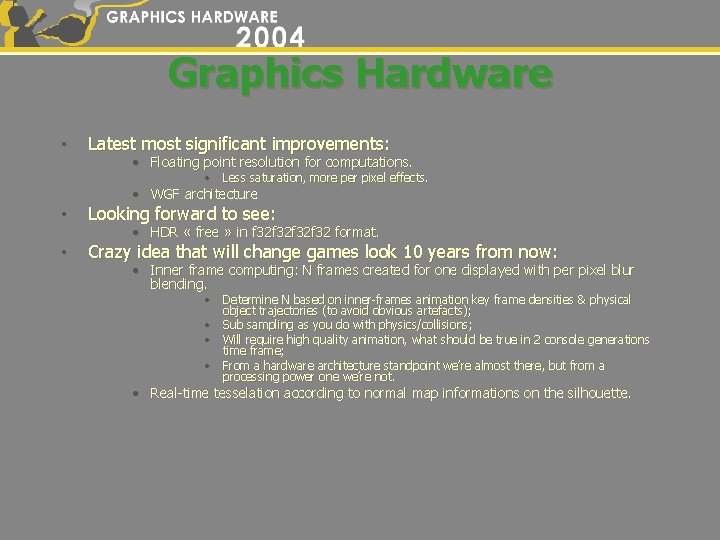 Graphics Hardware • Latest most significant improvements: • Floating point resolution for computations. •