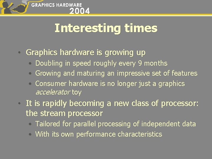Interesting times • Graphics hardware is growing up • • • Doubling in speed
