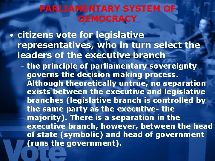 PARLIAMENTARY SYSTEM OF DEMOCRACY • citizens vote for legislative representatives, who in turn select
