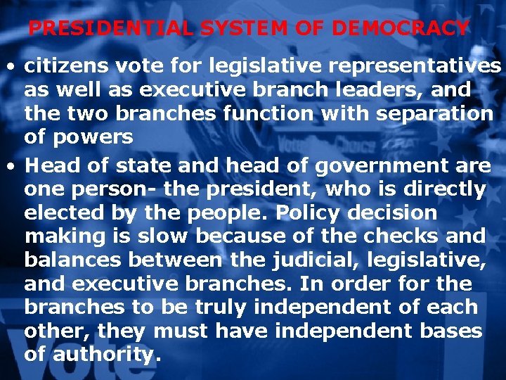 PRESIDENTIAL SYSTEM OF DEMOCRACY • citizens vote for legislative representatives as well as executive