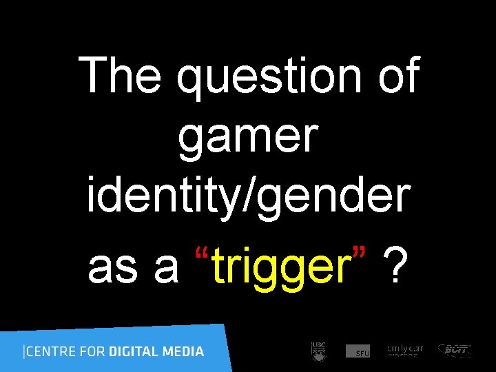 The question of gamer identity/gender as a “trigger” ? 