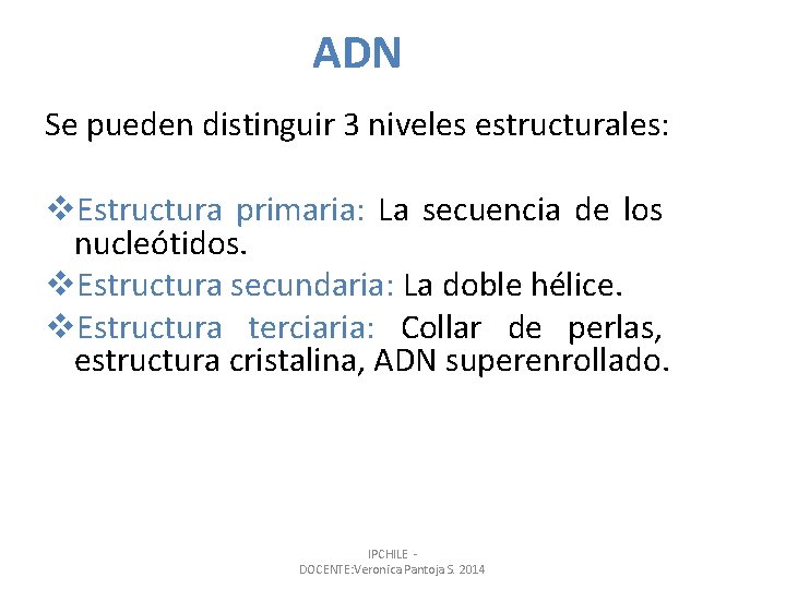 ADN Se pueden distinguir 3 niveles estructurales: v. Estructura primaria: La secuencia de los