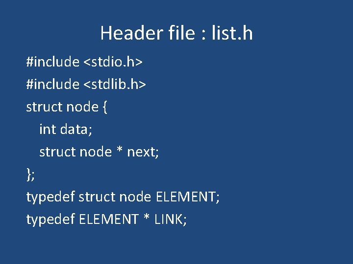 Header file : list. h #include <stdio. h> #include <stdlib. h> struct node {