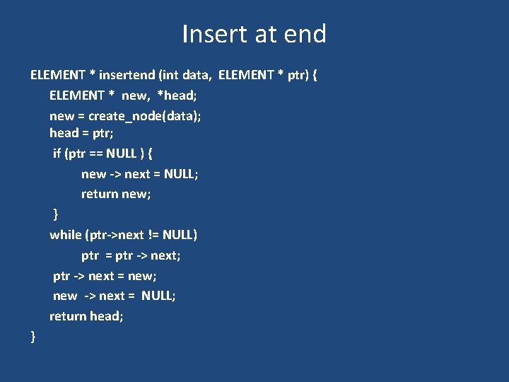 Insert at end ELEMENT * insertend (int data, ELEMENT * ptr) { ELEMENT *