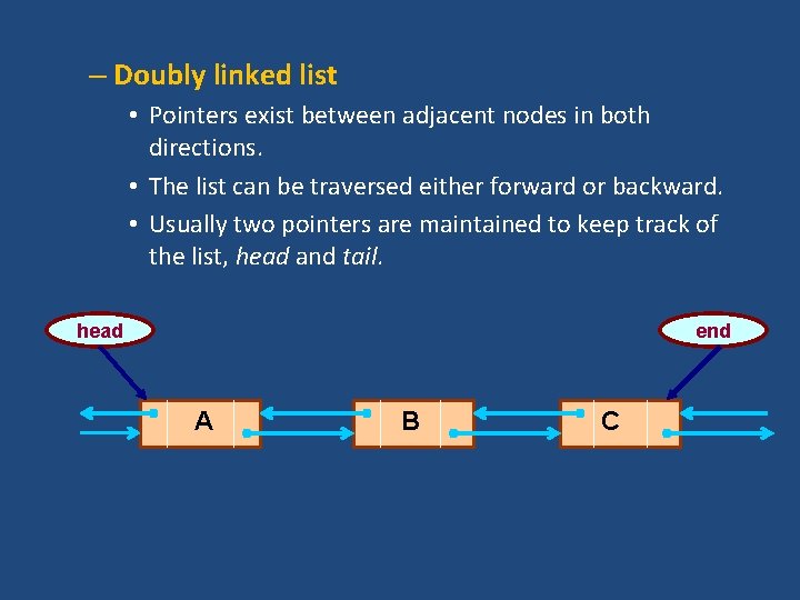 – Doubly linked list • Pointers exist between adjacent nodes in both directions. •