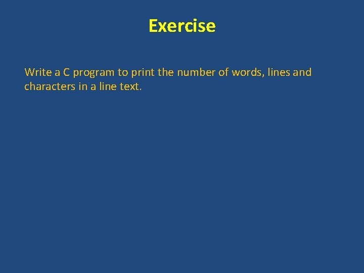 Exercise Write a C program to print the number of words, lines and characters