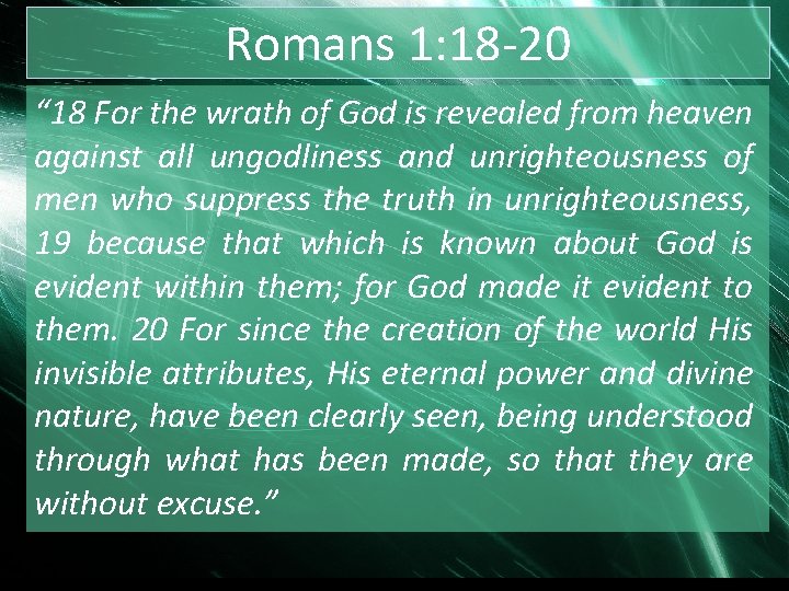 Romans 1: 18 -20 “ 18 For the wrath of God is revealed from