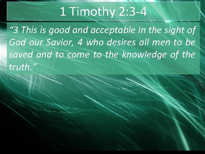 1 Timothy 2: 3 -4 “ 3 This is good and acceptable in the