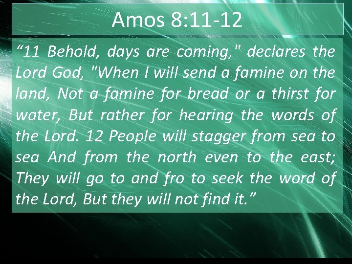 Amos 8: 11 -12 “ 11 Behold, days are coming, " declares the Lord