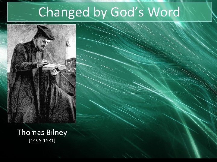 Changed by God’s Word Thomas Bilney (1495 -1531) 