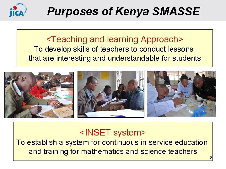 Purposes of Kenya SMASSE <Teaching and learning Approach> To develop skills of teachers to