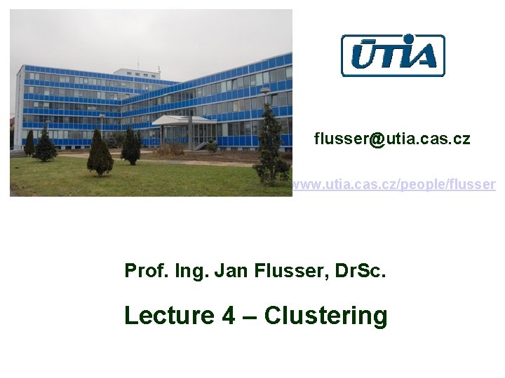 flusser@utia. cas. cz www. utia. cas. cz/people/flusser Prof. Ing. Jan Flusser, Dr. Sc. Lecture