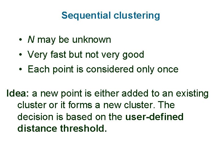 Sequential clustering • N may be unknown • Very fast but not very good