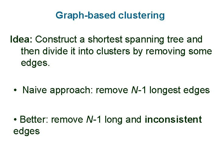 Graph-based clustering Idea: Construct a shortest spanning tree and then divide it into clusters