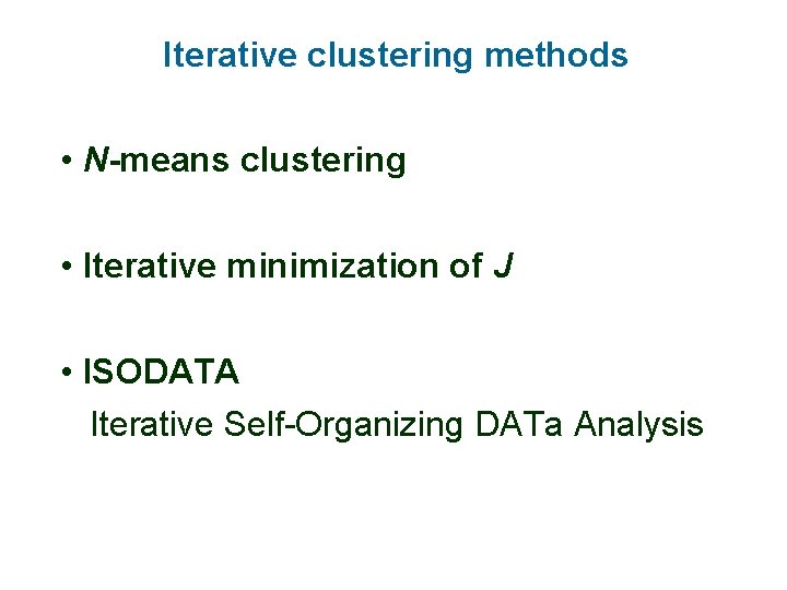 Iterative clustering methods • N-means clustering • Iterative minimization of J • ISODATA Iterative