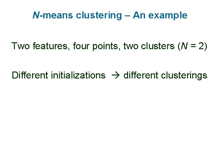 N-means clustering – An example Two features, four points, two clusters (N = 2)