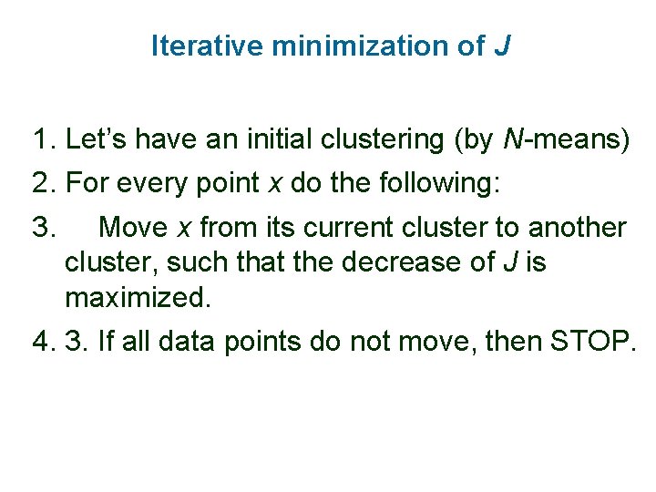 Iterative minimization of J 1. Let’s have an initial clustering (by N-means) 2. For