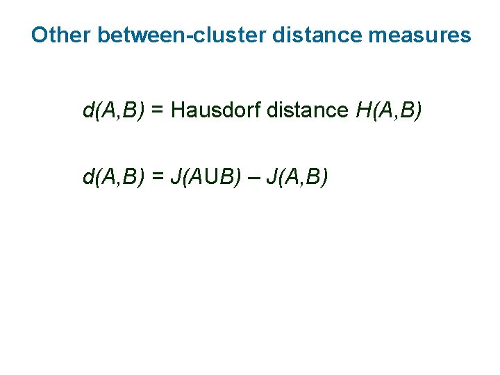 Other between-cluster distance measures d(A, B) = Hausdorf distance H(A, B) d(A, B) =