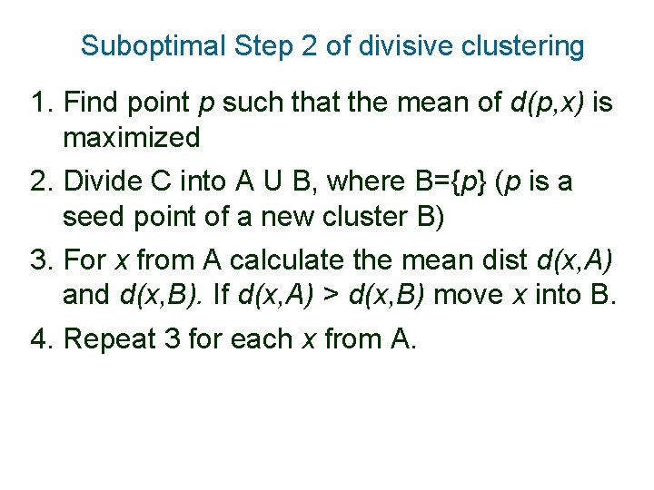 Suboptimal Step 2 of divisive clustering 1. Find point p such that the mean