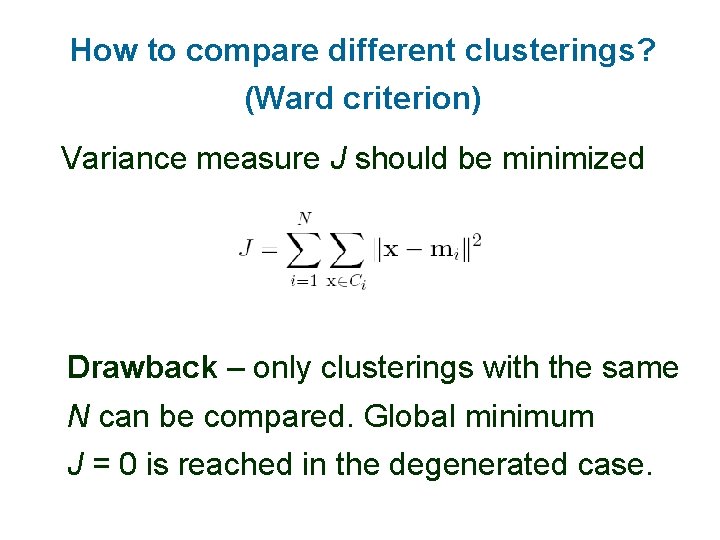 How to compare different clusterings? (Ward criterion) Variance measure J should be minimized Drawback