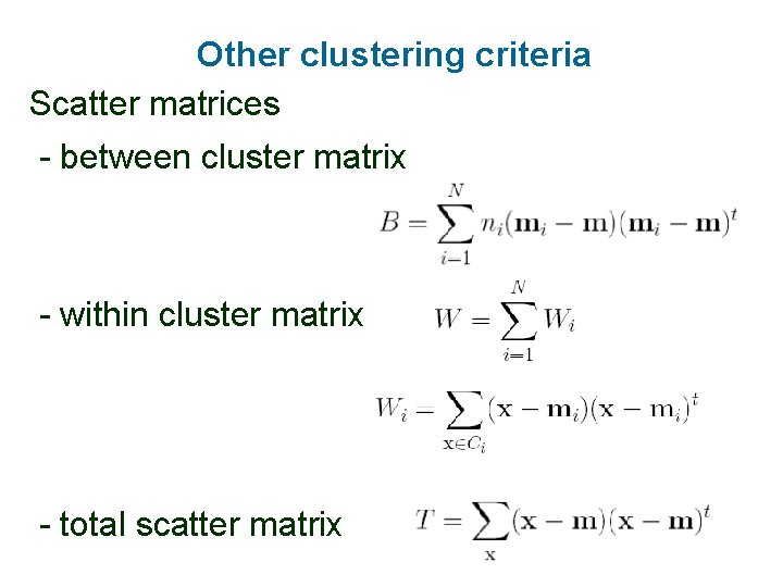 Other clustering criteria Scatter matrices - between cluster matrix - within cluster matrix -