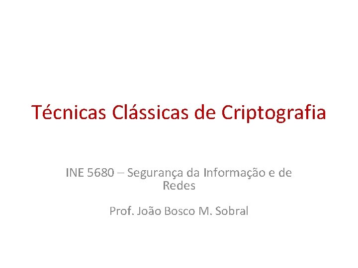 Técnicas Clássicas de Criptografia INE 5680 – Segurança da Informação e de Redes Prof.