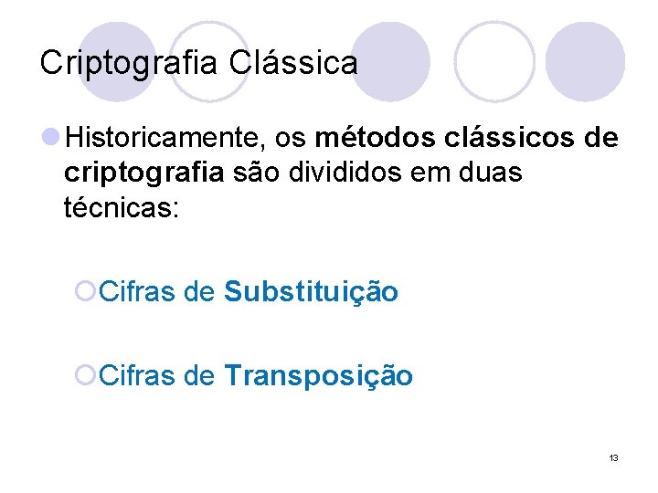 Criptografia Clássica l Historicamente, os métodos clássicos de criptografia são divididos em duas técnicas: