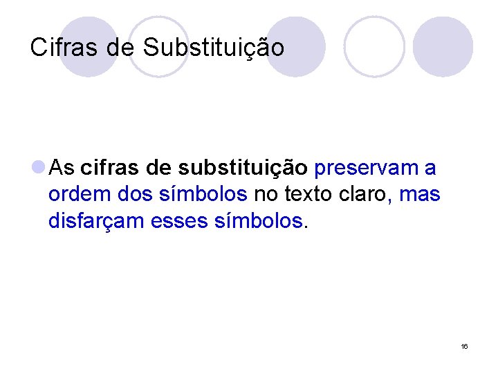 Cifras de Substituição l As cifras de substituição preservam a ordem dos símbolos no