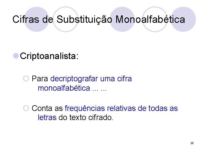 Cifras de Substituição Monoalfabética l Criptoanalista: ¡ Para decriptografar uma cifra monoalfabética. . .