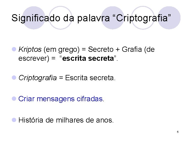 Significado da palavra “Criptografia” l Kriptos (em grego) = Secreto + Grafia (de escrever)