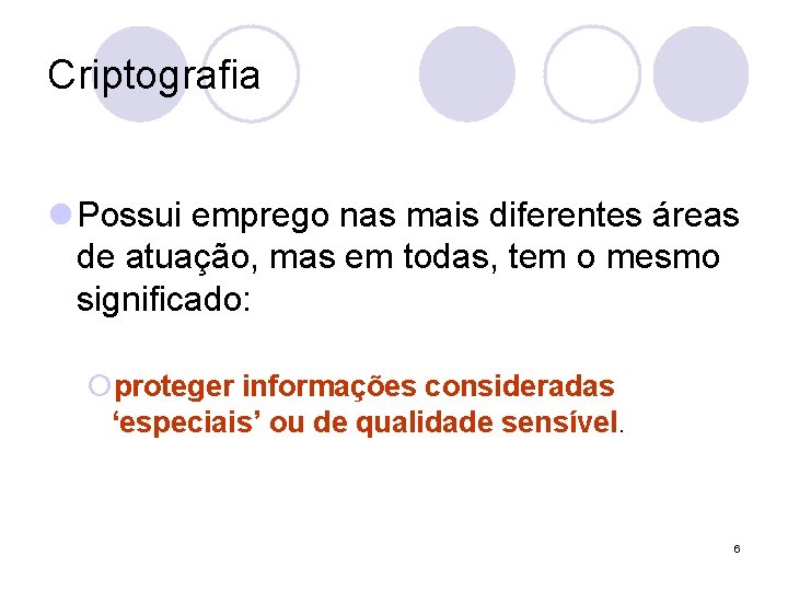 Criptografia l Possui emprego nas mais diferentes áreas de atuação, mas em todas, tem