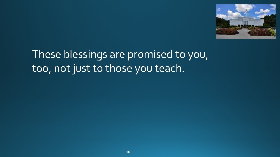These blessings are promised to you, too, not just to those you teach. 16 These blessings are promised to you, too, not just to those you teach. 16