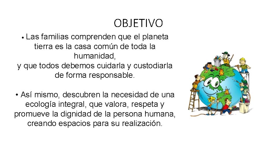 OBJETIVO Las familias comprenden que el planeta tierra es la casa común de toda