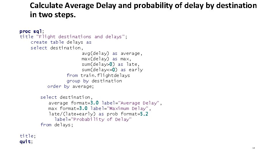 Calculate Average Delay and probability of delay by destination in two steps. proc sql;